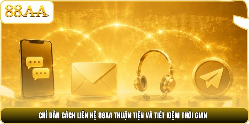 Chỉ dẫn cách liên hệ 88AA thuận tiện và tiết kiệm thời gian