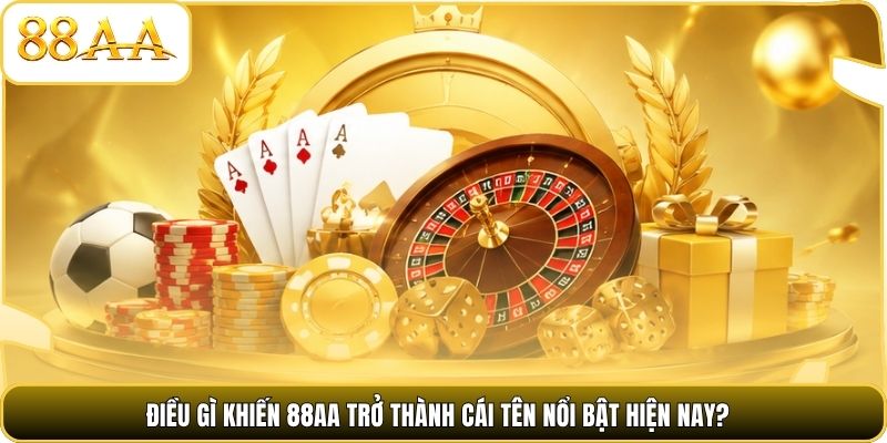 Điều gì khiến 88AA trở thành cái tên nổi bật hiện nay?