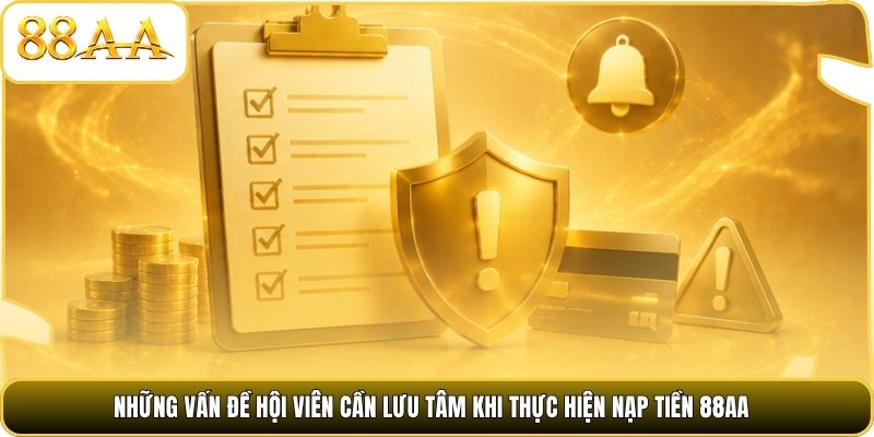 Những vấn đề hội viên cần lưu tâm khi thực hiện nạp tiền 88AA